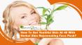 How To Get Youthful Skin At 40 With Herbal Skin Rejuvenating Face Pack?