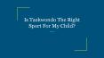 Is Taekwondo The Right Sport For My Child? PowerPoint PPT Presentation