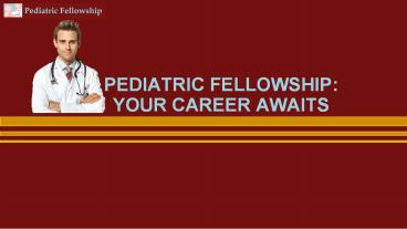 Pediatric Fellowship: Your Career Awaits