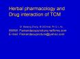Herbal pharmacology and Drug interaction of TCM      Dr. Baisong Zhong M.D(China), Ph.D, L.Ac. WWW: Painandacupuncture.netfirms.com E-mail: Painandacupncture@yahoo.com PowerPoint PPT Presentation