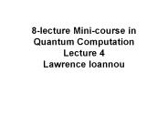 8-lecture Mini-course in Quantum Computation Lecture 4 Lawrence Ioannou