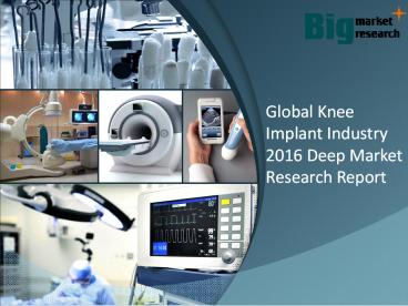 Global Knee Implant Industry 2016 Manufacturing Cost Structure Analysis