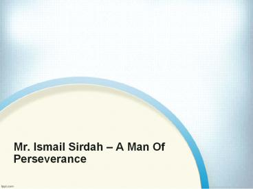 Mr. Ismail Sirdah – A Man Of Persevarance