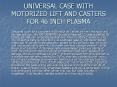 UNIVERSAL CASE WITH MOTORIZED LIFT AND CASTERS FOR 46 INCH PLASMA PowerPoint PPT Presentation