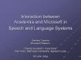 Interaction%20between%20Academia%20and%20Microsoft%20in%20Speech%20and%20Language%20Systems PowerPoint PPT Presentation