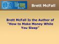 Brett McFall Is the Author of “How to Make Money While You Sleep” PowerPoint PPT Presentation