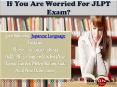If You Are Worried For JLPT Exam? PowerPoint PPT Presentation