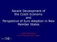 Recent%20Development%20of%20the%20Czech%20Economy%20and%20Perspective%20of%20Euro%20Adoption%20in%20New%20Member%20States PowerPoint PPT Presentation