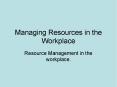 Managing Resources in the Workplace PowerPoint PPT Presentation