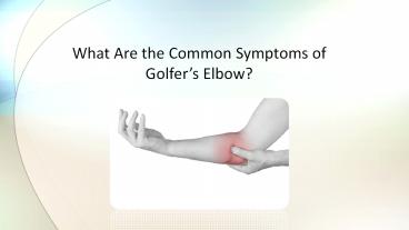 What Are the Common Symptoms of Golfer’s Elbow?