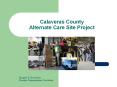 Calaveras County Alternate Care Site Project PowerPoint PPT Presentation