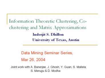 Information Theoretic Clustering, Co-clustering and Matrix Approximations      Inderjit S. Dhillon            University of Texas, Austin