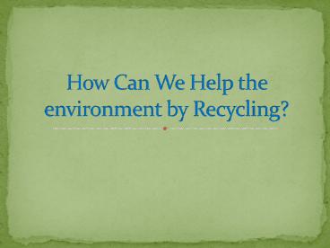 How can we help the environment by recycling