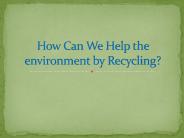 How can we help the environment by recycling