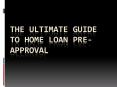 The Ultimate Guide to Home Loan Pre-Approval PowerPoint PPT Presentation