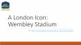 A London Icon: Wembley Stadium PowerPoint PPT Presentation