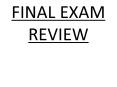 FINAL EXAM REVIEW PowerPoint PPT Presentation