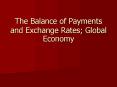 The Balance of Payments and Exchange Rates; Global Economy PowerPoint PPT Presentation