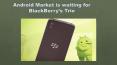 Android Phones -Android Market is waiting for BlackBerry’s Trio PowerPoint PPT Presentation