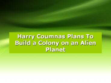 Harry Coumnas Plans To Build a Colony on an Alien Planet