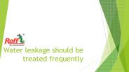 Water leakage should be treated frequently