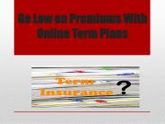Go Low on Premiums With Online Term Plans