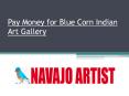 Pay Money for Blue Corn Indian Art Gallery,Navajo Artist,Blue Corn Indian Art Gallery,Chiefs Rug Navajo Art PowerPoint PPT Presentation
