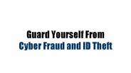 Guard Yourself From  Cyber Fraud and ID Theft