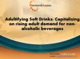 Adultifying Soft Drinks; Capitalizing on rising adult demand for non-alcoholic beverages PowerPoint PPT Presentation