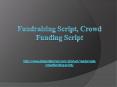 Fundraising Script, Crowd Funding Script PowerPoint PPT Presentation