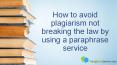 How to avoid plagiarism not breaking the law by using paraphrasing service PowerPoint PPT Presentation