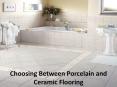 Choosing Between Porcelain and Ceramic Flooring PowerPoint PPT Presentation