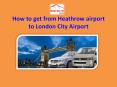 How to get from Heathrow airport to London City Airport PowerPoint PPT Presentation