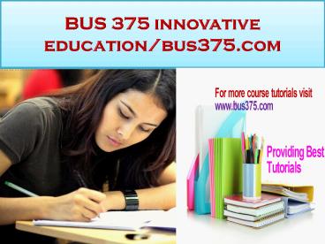 BUS 375 innovative education/bus375.com