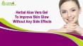Herbal Aloe Vera Gel To Improve Skin Glow Without Any Side Effects