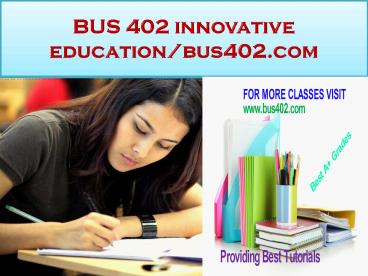 BUS 402 innovative education-bus402.com