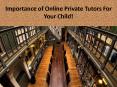 Importance of  Online Private Tutors For A Child! PowerPoint PPT Presentation