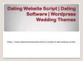 Dating Website Script,Dating Software,Wordpress Wedding Themes PowerPoint PPT Presentation