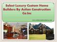 Select Luxury Custom Home Builders By Action Construction Co.Inc PowerPoint PPT Presentation