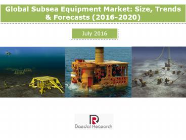 Global Subsea Equipment Market: Size, Trends & Forecasts (2016-2020) - New Report by Daedal Research