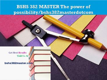 BSHS 382 MASTER The power of possibility/bshs382masterdotcom