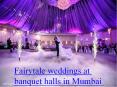 Fairytale weddings at banquet halls in Mumbai PowerPoint PPT Presentation