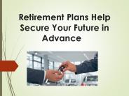 Retirement Plans Help Secure Your Future in Advance