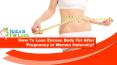 How To Lose Excess Body Fat After Pregnancy In Women Naturally? PowerPoint PPT Presentation