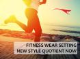 FITNESS WEAR SETTING NEW STYLE QUOTIENT NOW PowerPoint PPT Presentation