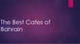 The Best Cafes in Bahrain (1) PowerPoint PPT Presentation