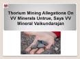 Thorium Mining Allegations On VV Minerals Untrue, Says VV Mineral Vaikundarajan PowerPoint PPT Presentation