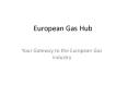 Your Gateway to the European Gas Industry (1) PowerPoint PPT Presentation