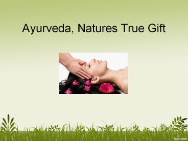 Ayurvedic treatments, Nature's true gift