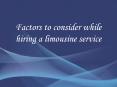 Factors to consider while hiring a limousine service PowerPoint PPT Presentation